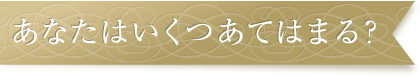 あなたはいくつあてはまる？